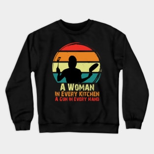 A Woman In Every Kitchen A Gun In Every Hand Crewneck Sweatshirt